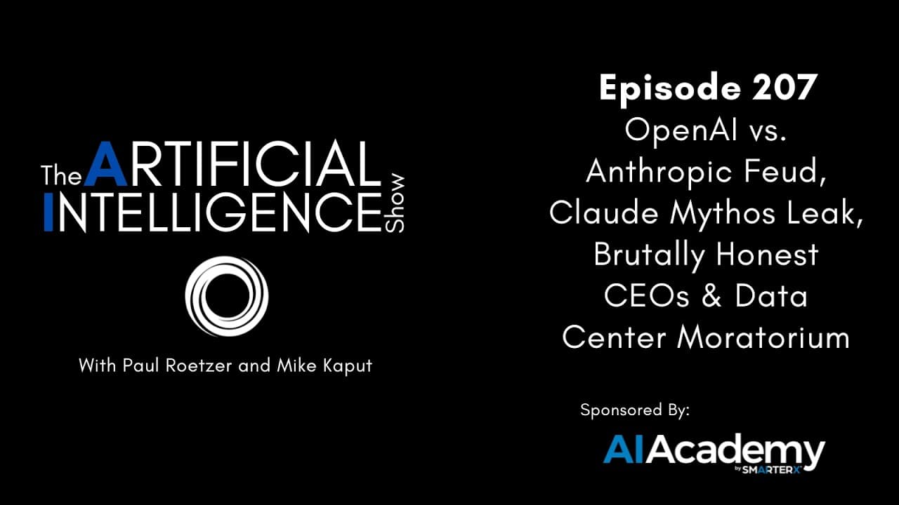 Ep. 207: OpenAI v. Anthropic Feud, Claude Mythos Leak, Brutally Honest CEOs & Data Center Moratorium